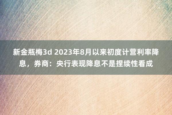 新金瓶梅3d 2023年8月以来初度计营利率降息，券商：央行表现降息不是捏续性看成